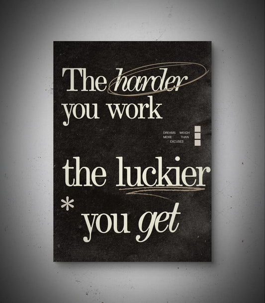 The Harder You Work The Luckier You get.